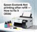 Epson EcoTank Not Printing After Refill — How to Fix It (2026)