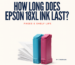 How Long Does Epson 18XL Ink Last Pages & Shelf Life