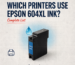 Which Printers Use Epson 604XL Ink Complete List